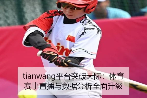 tianwang平台突破天际：体育赛事直播与数据分析全面升级
